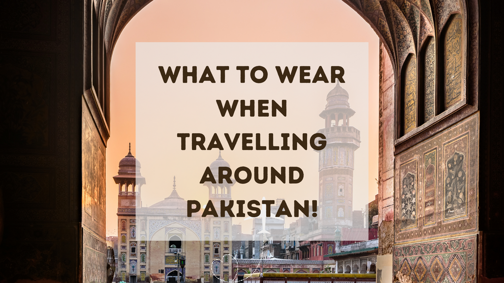 What to Wear When Travelling Across Pakistan