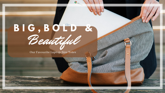 Big, Bold & Beautiful : Our Favourite Laptop-Sized Totes