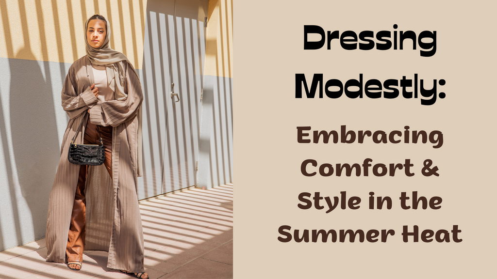 Dressing Modestly: Embracing Comfort and Style in the Summer Heat