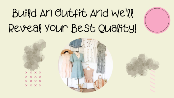 Build An Outfit And We'll Reveal Your Best Quality!