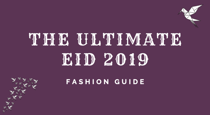 The Ultimate Eid 2019 Fashion Guide