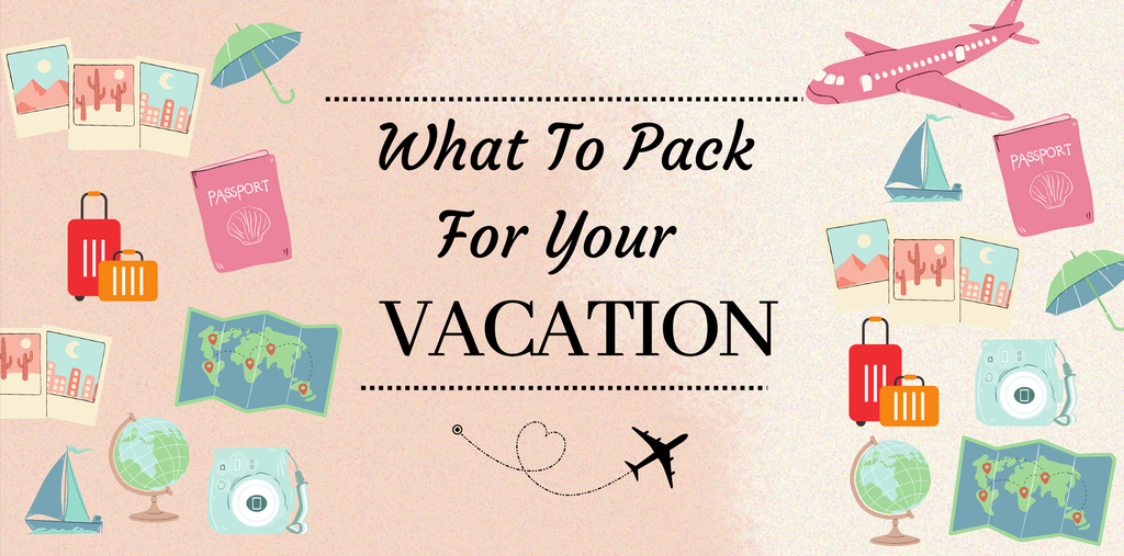 What To Pack For Your Vacation
